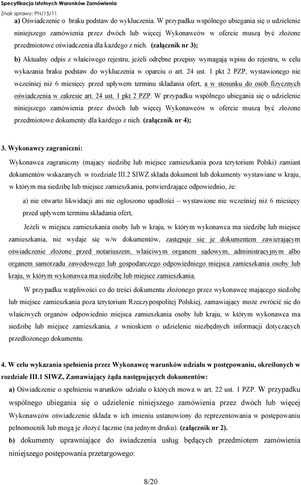 (załącznik nr 3); b) Aktualny odpis z właściwego rejestru, jeżeli odrębne przepisy wymagają wpisu do rejestru, w celu wykazania braku podstaw do wykluczenia w oparciu o art. 24 ust.