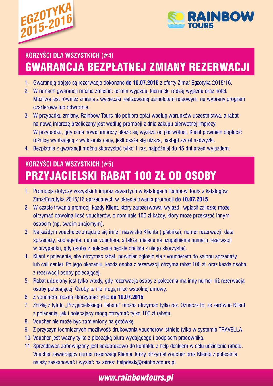 Możliwa jest również zmiana z wycieczki realizowanej samolotem rejsowym, na wybrany program czarterowy lub odwrotnie. 3.