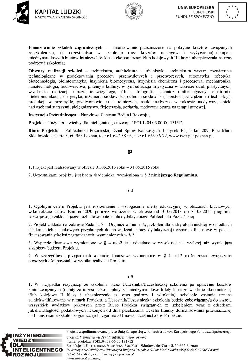 Obszary realizacji szkoleń architektura, architektura i urbanistyka, architektura wnętrz, rozwiązania technologiczne w projektowaniu procesów przemysłowych i przetwórczych, automatyka, robotyka,