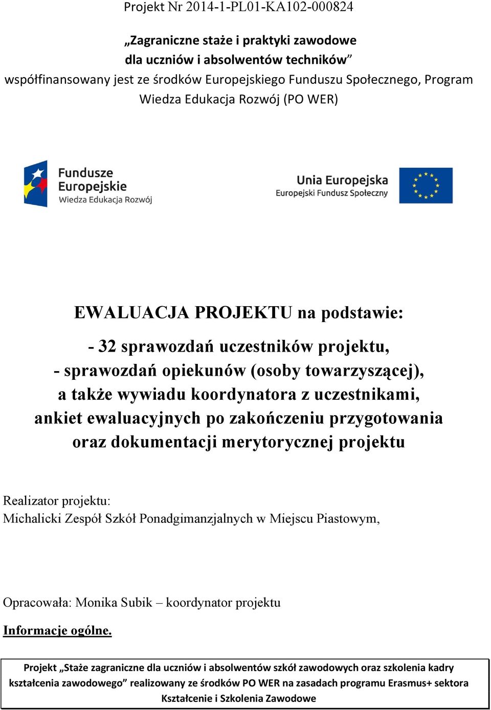 sprawozdań opiekunów (osoby towarzyszącej), a także wywiadu koordynatora z uczestnikami, ankiet ewaluacyjnych po zakończeniu przygotowania oraz