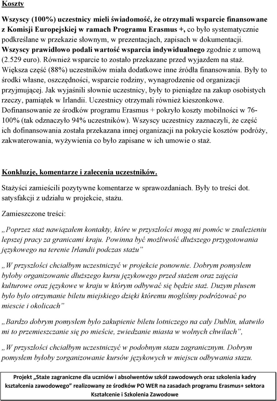 Większa część (88%) uczestników miała dodatkowe inne źródła finansowania. Były to środki własne, oszczędności, wsparcie rodziny, wynagrodzenie od organizacji przyjmującej.