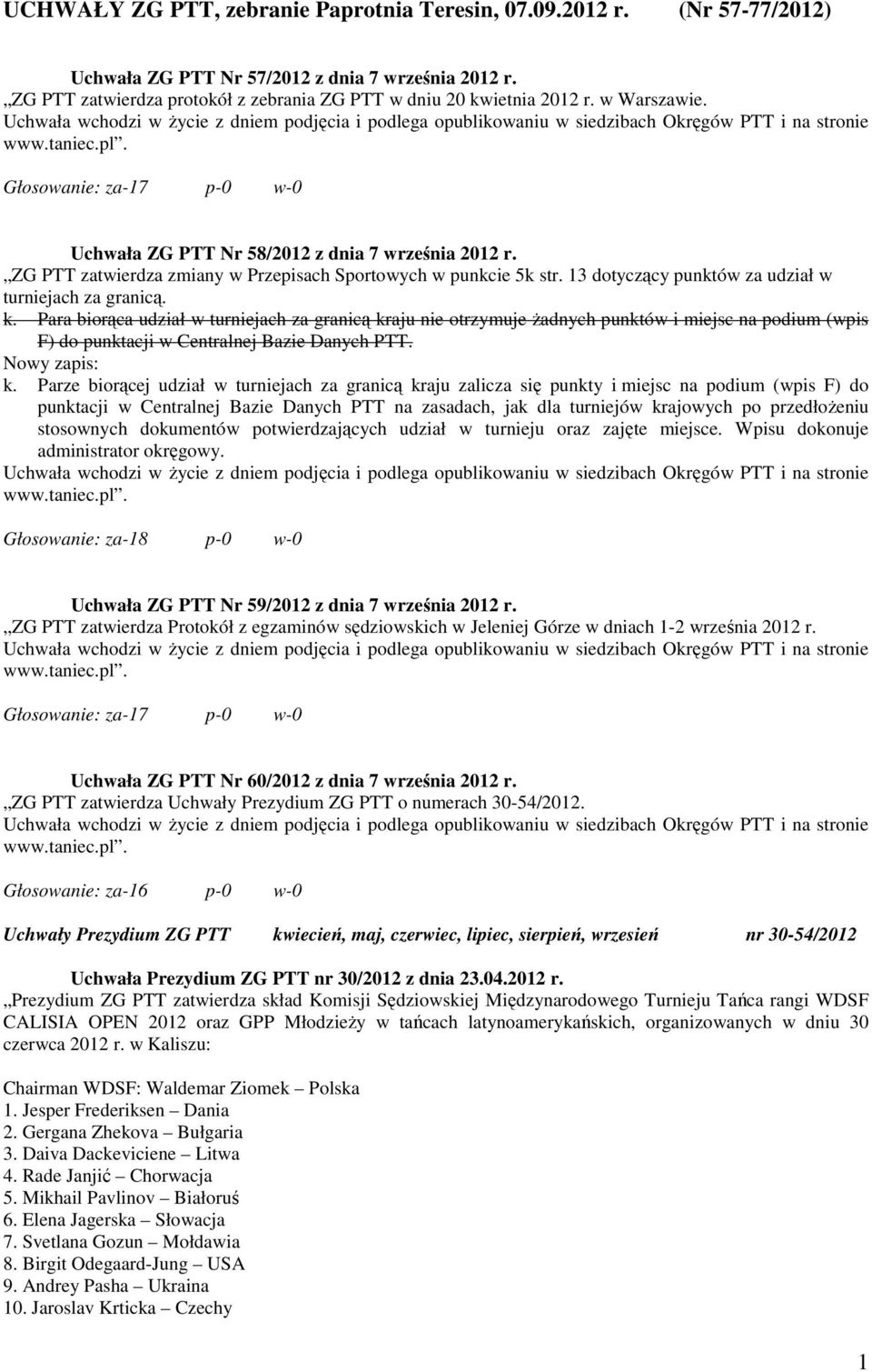 Para biorąca udział w turniejach za granicą kraju nie otrzymuje żadnych punktów i miejsc na podium (wpis F) do punktacji w Centralnej Bazie Danych PTT. Nowy zapis: k.