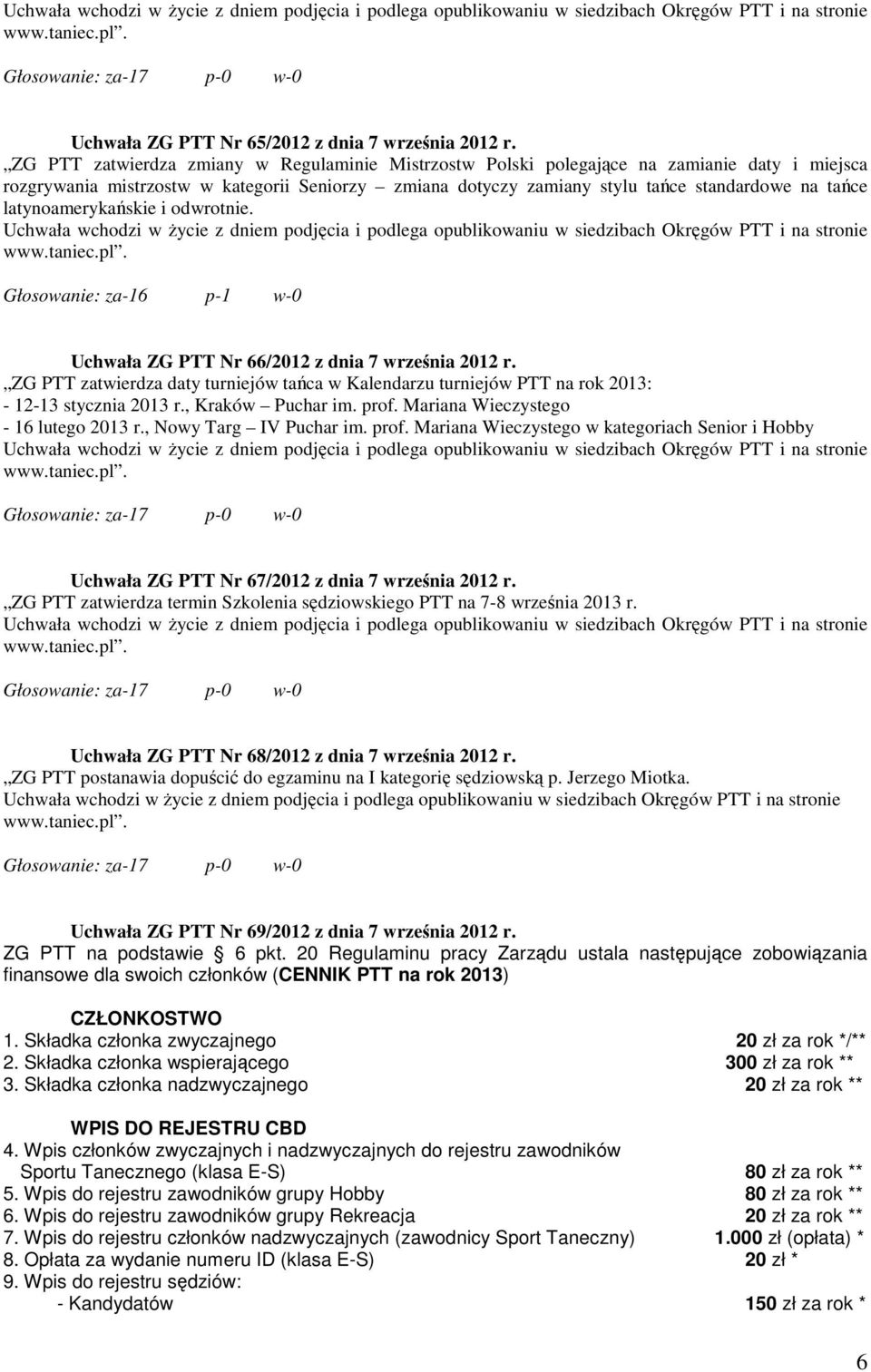 latynoamerykańskie i odwrotnie. Głosowanie: za-16 p-1 w-0 Uchwała ZG PTT Nr 66/2012 z dnia 7 września 2012 r.