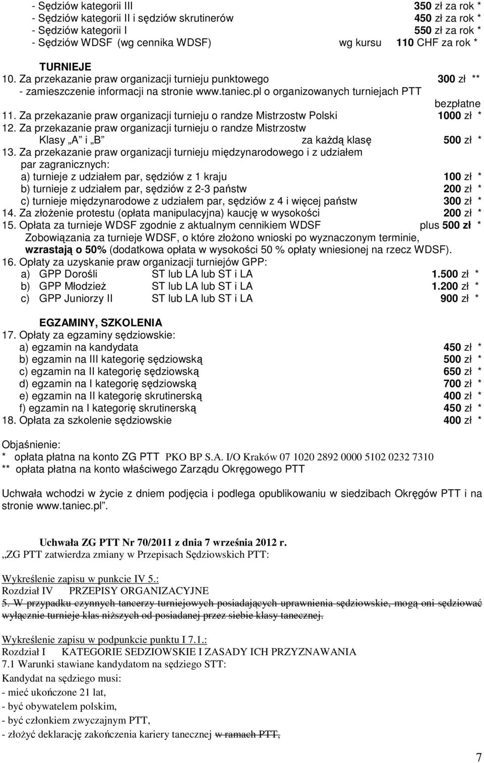 Za przekazanie praw organizacji turnieju o randze Mistrzostw Polski 1000 zł * 12. Za przekazanie praw organizacji turnieju o randze Mistrzostw Klasy A i B za każdą klasę 500 zł * 13.