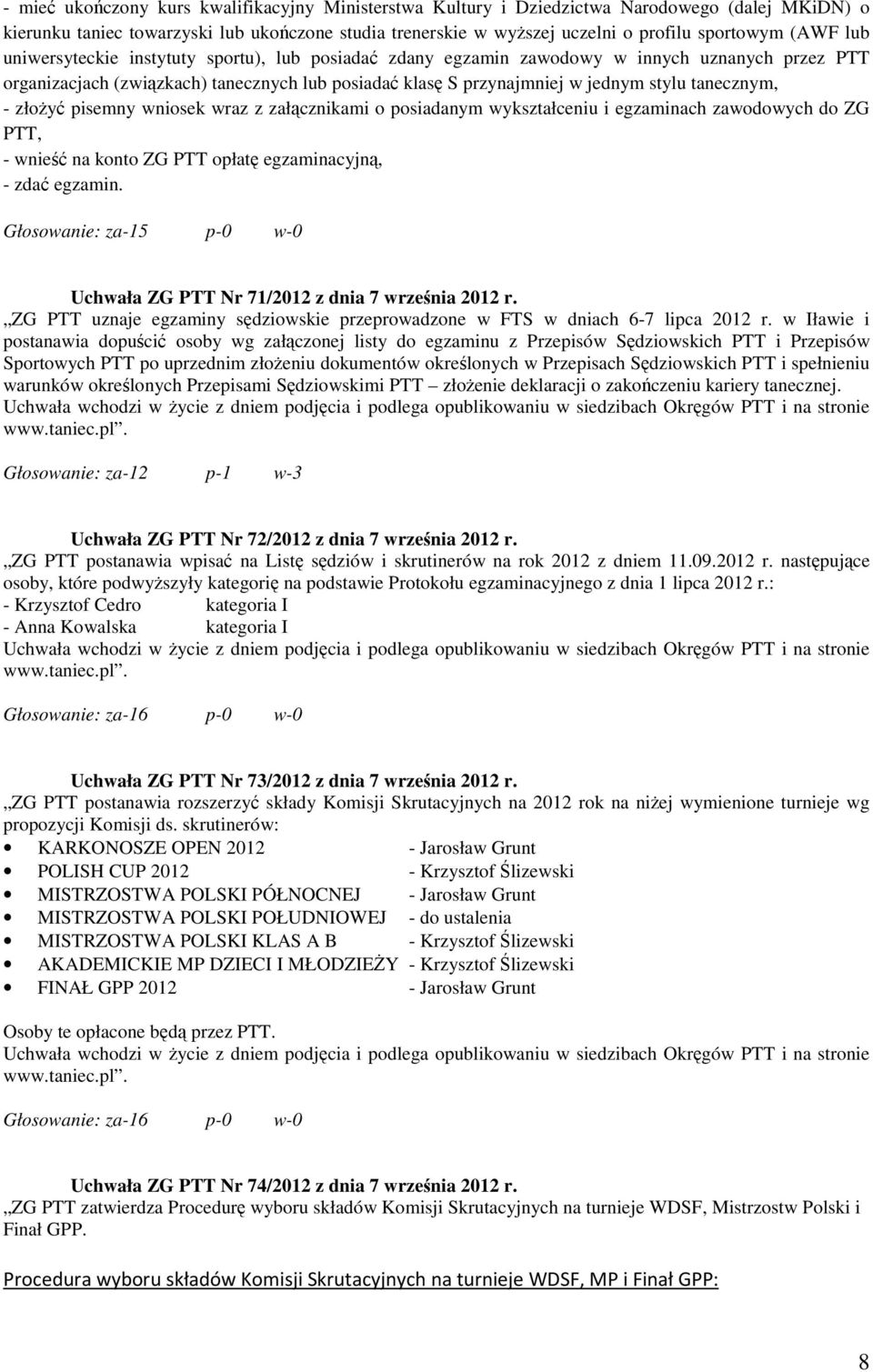 tanecznym, - złożyć pisemny wniosek wraz z załącznikami o posiadanym wykształceniu i egzaminach zawodowych do ZG PTT, - wnieść na konto ZG PTT opłatę egzaminacyjną, - zdać egzamin.