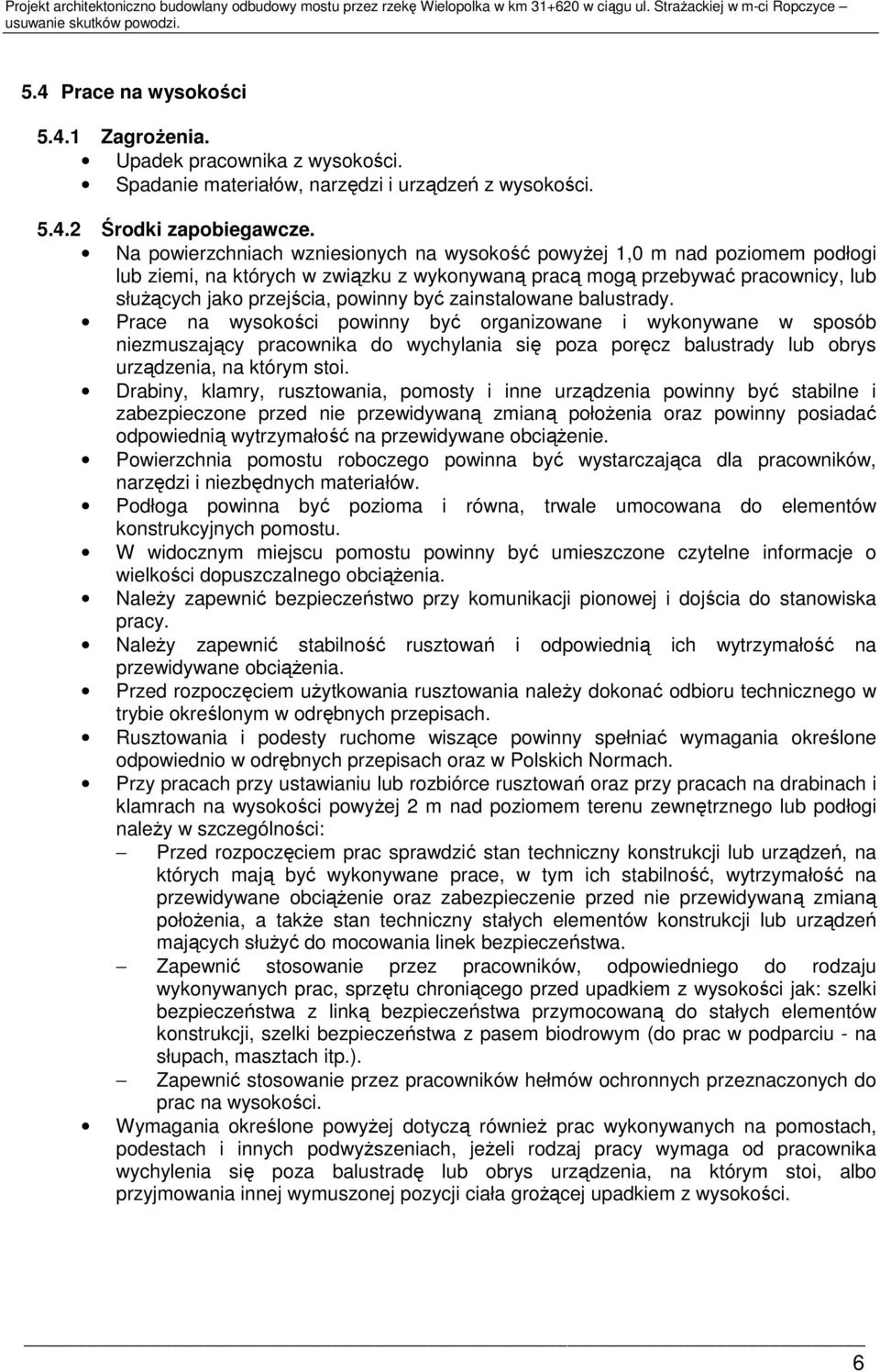 zainstalowane balustrady. Prace na wysokości powinny być organizowane i wykonywane w sposób niezmuszający pracownika do wychylania się poza poręcz balustrady lub obrys urządzenia, na którym stoi.