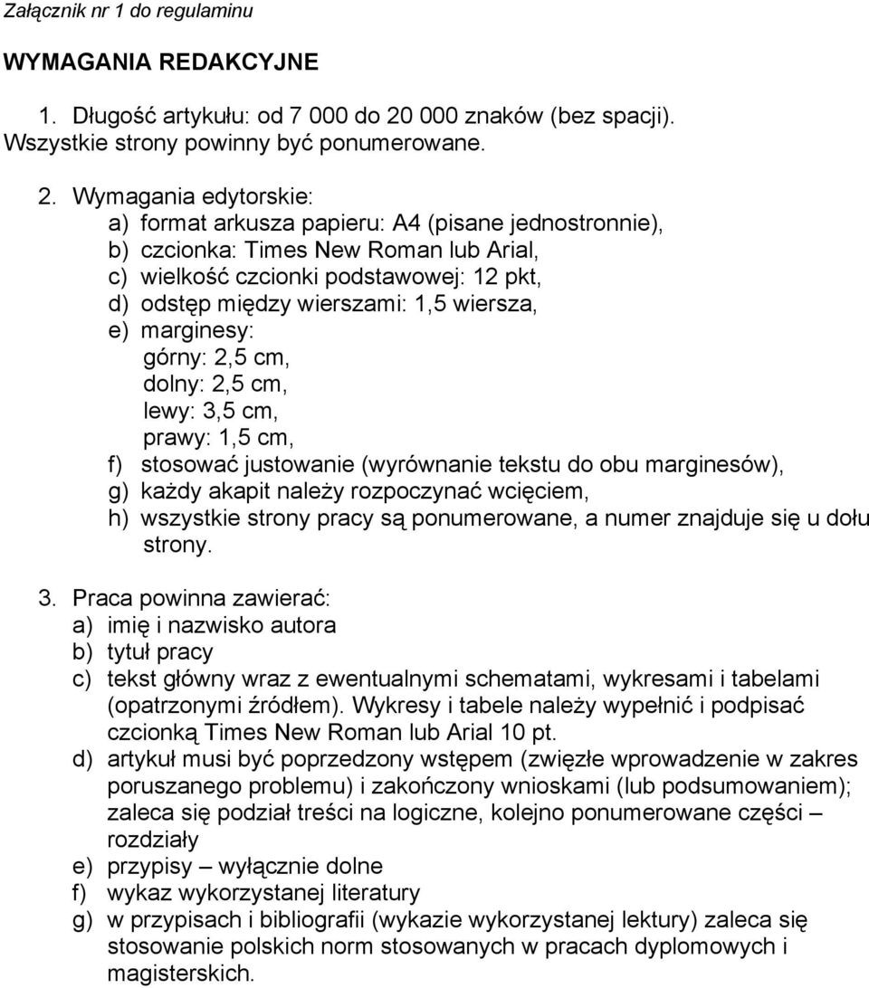 Wymagania edytorskie: a) format arkusza papieru: A4 (pisane jednostronnie), b) czcionka: Times New Roman lub Arial, c) wielkość czcionki podstawowej: 12 pkt, d) odstęp między wierszami: 1,5 wiersza,