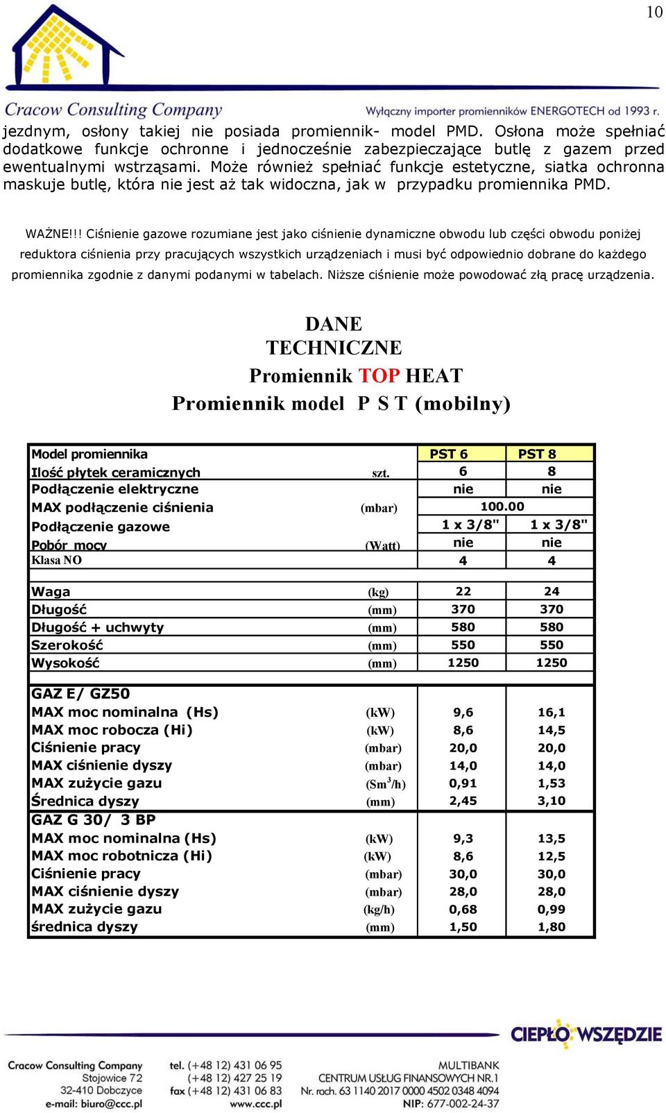 !! Ciśnienie gazowe rozumiane jest jako ciśnienie dynamiczne obwodu lub części obwodu poniżej reduktora ciśnienia przy pracujących wszystkich urządzeniach i musi być odpowiednio dobrane do każdego