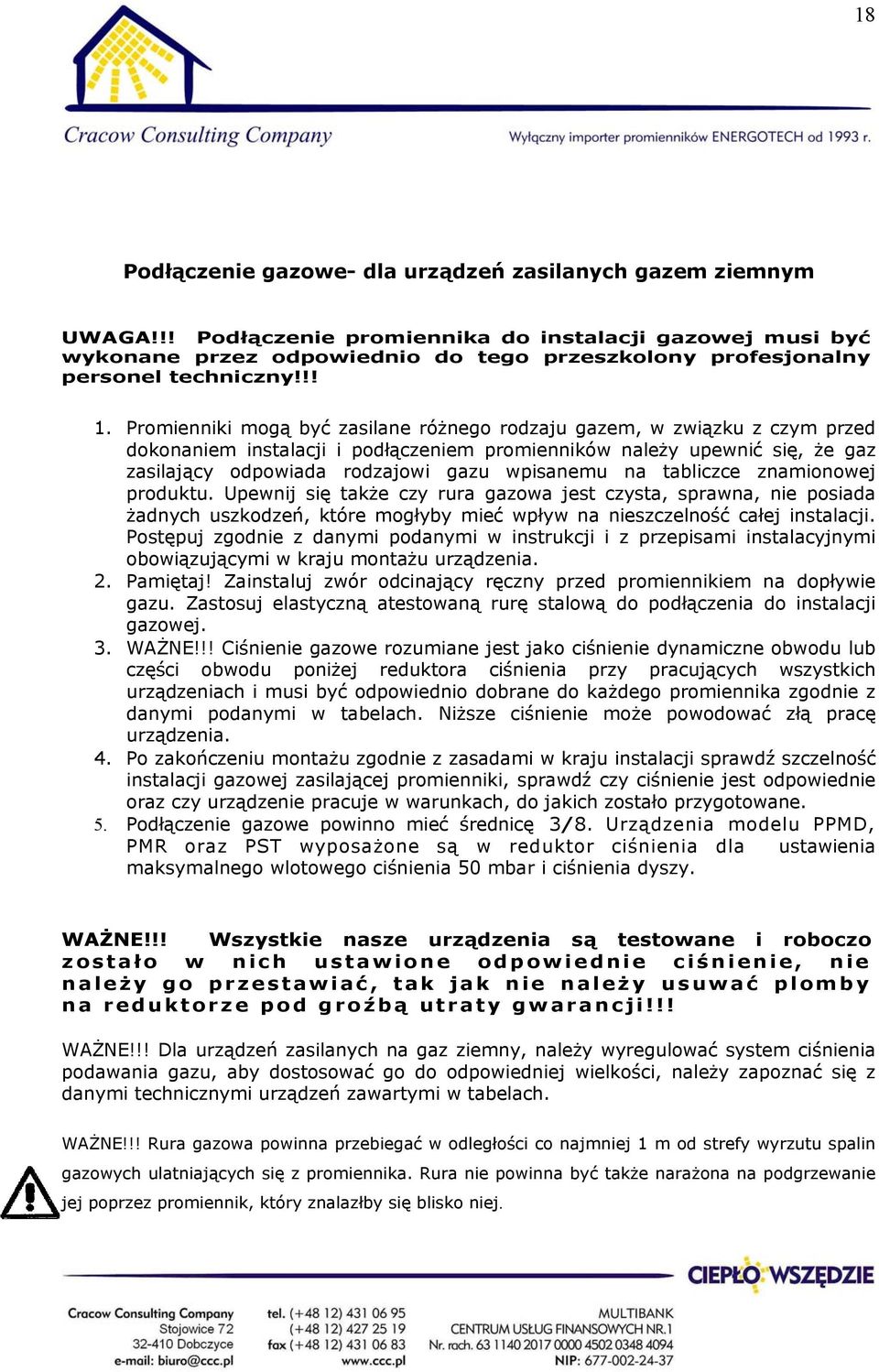 Promienniki mogą być zasilane różnego rodzaju gazem, w związku z czym przed dokonaniem instalacji i podłączeniem promienników należy upewnić się, że gaz zasilający odpowiada rodzajowi gazu wpisanemu