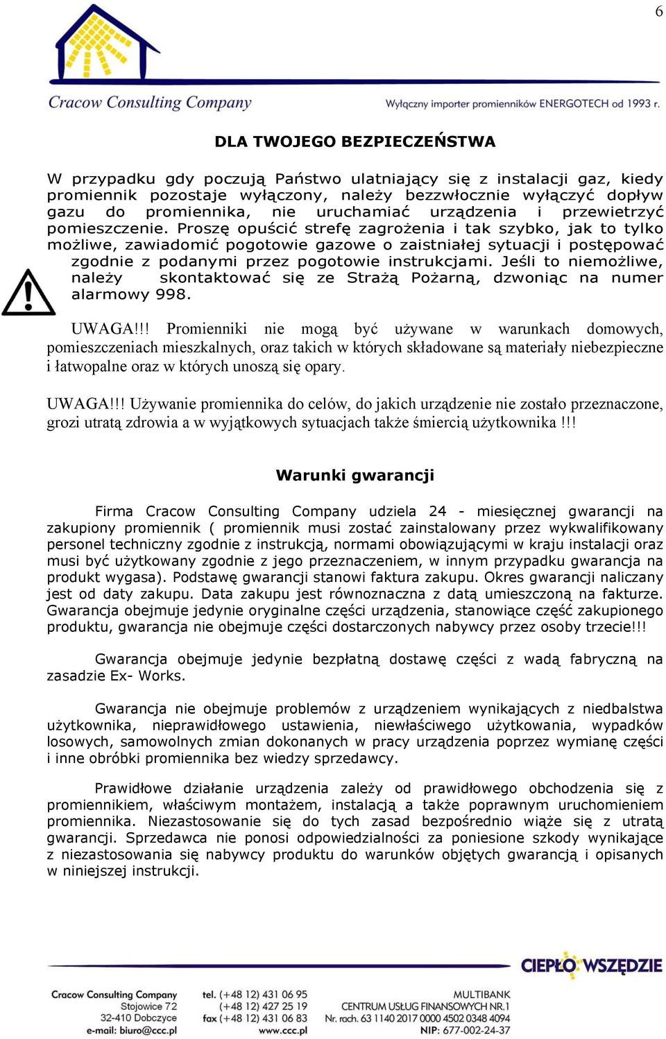 Proszę opuścić strefę zagrożenia i tak szybko, jak to tylko możliwe, zawiadomić pogotowie gazowe o zaistniałej sytuacji i postępować zgodnie z podanymi przez pogotowie instrukcjami.