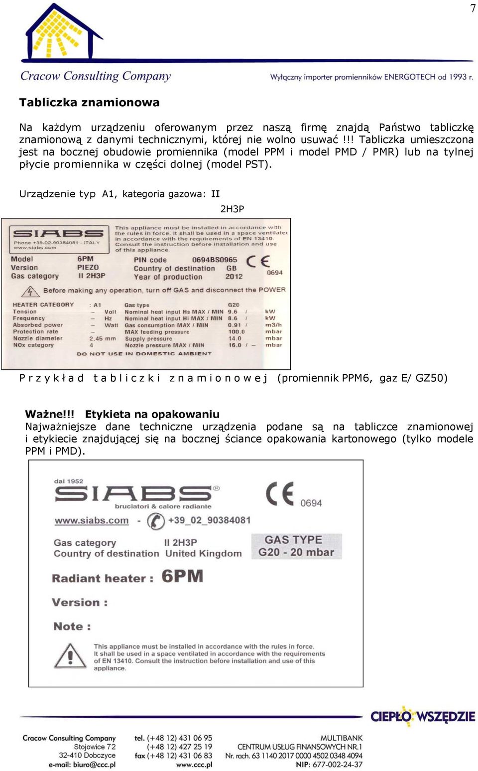 Urządzenie typ A1, kategoria gazowa: II 2H3P Przykł ad tabliczki znamionowej (promiennik PPM6, gaz E/ GZ50) Ważne!