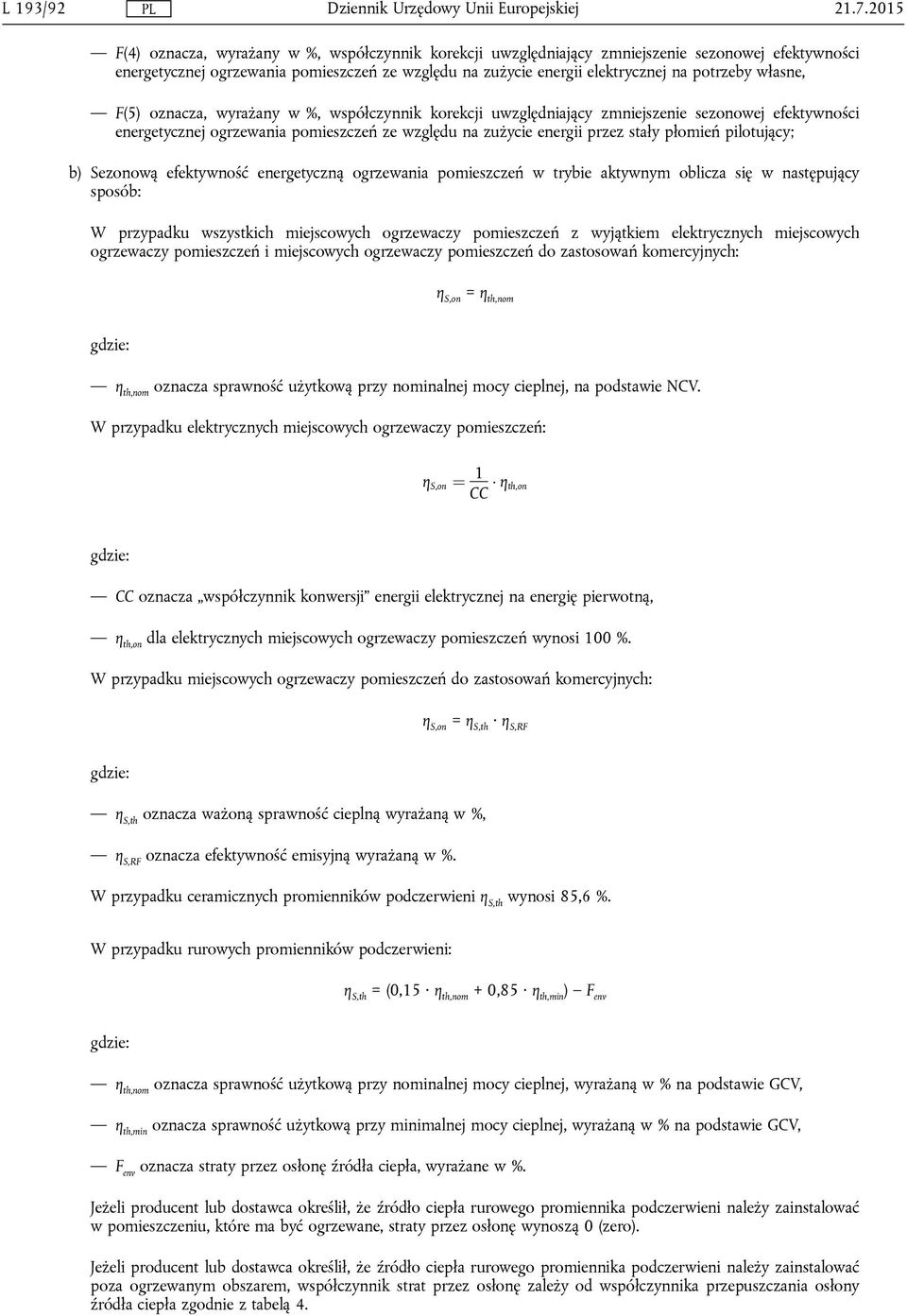 własne, F(5) oznacza, wyrażany w %, współczynnik korekcji uwzględniający zmniejszenie sezonowej efektywności energetycznej ogrzewania pomieszczeń ze względu na zużycie energii przez stały płomień
