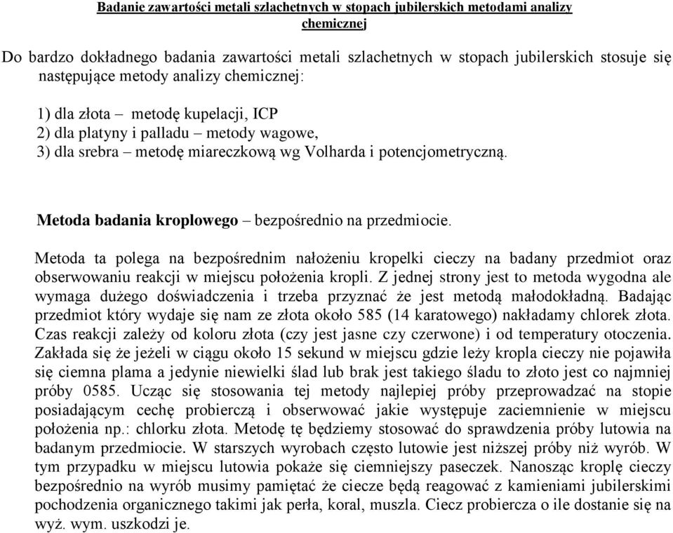 Metoda badania kroplowego bezpośrednio na przedmiocie. Metoda ta polega na bezpośrednim nałożeniu kropelki cieczy na badany przedmiot oraz obserwowaniu reakcji w miejscu położenia kropli.