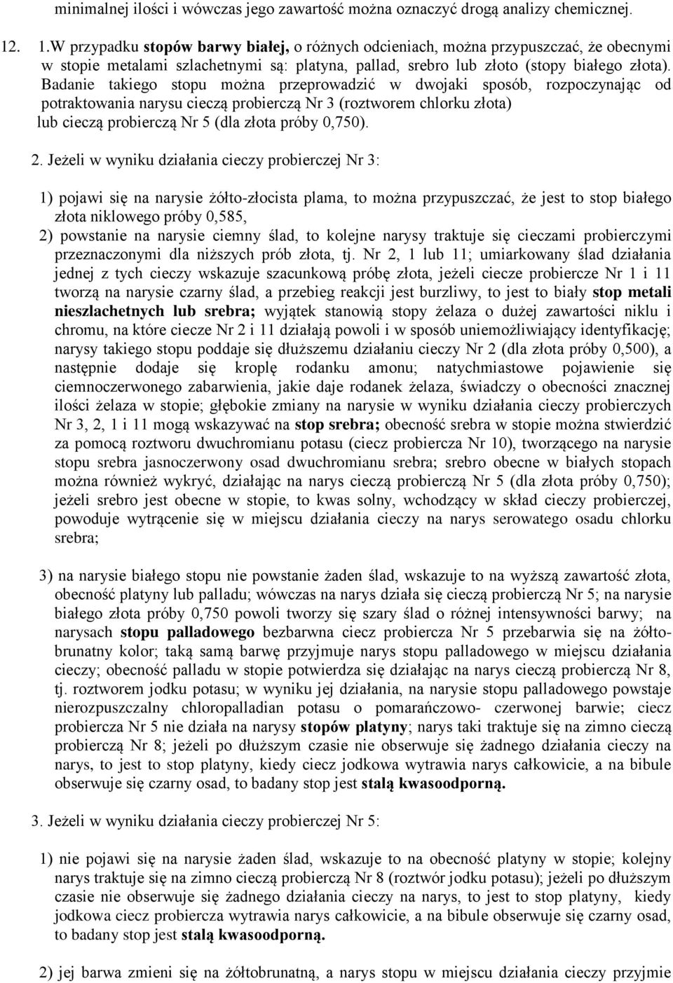 Badanie takiego stopu można przeprowadzić w dwojaki sposób, rozpoczynając od potraktowania narysu cieczą probierczą Nr 3 (roztworem chlorku złota) lub cieczą probierczą Nr 5 (dla złota próby 0,750).