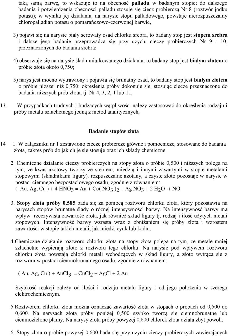 jest stopem srebra i dalsze jego badanie przeprowadza się przy użyciu cieczy probierczych Nr 9 i 10, przeznaczonych do badania srebra; 4) obserwuje się na narysie ślad umiarkowanego działania, to