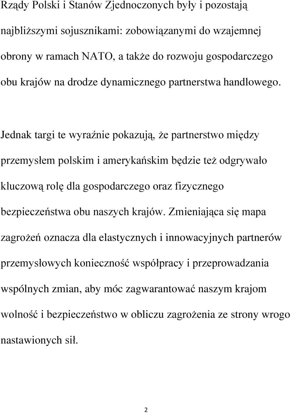 Jednak targi te wyraźnie pokazują, że partnerstwo między przemysłem polskim i amerykańskim będzie też odgrywało kluczową rolę dla gospodarczego oraz fizycznego