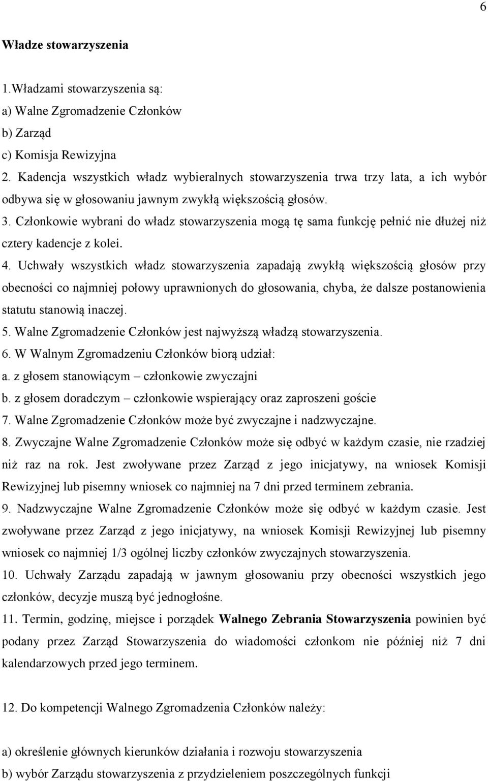 Członkowie wybrani do władz stowarzyszenia mogą tę sama funkcję pełnić nie dłużej niż cztery kadencje z kolei. 4.