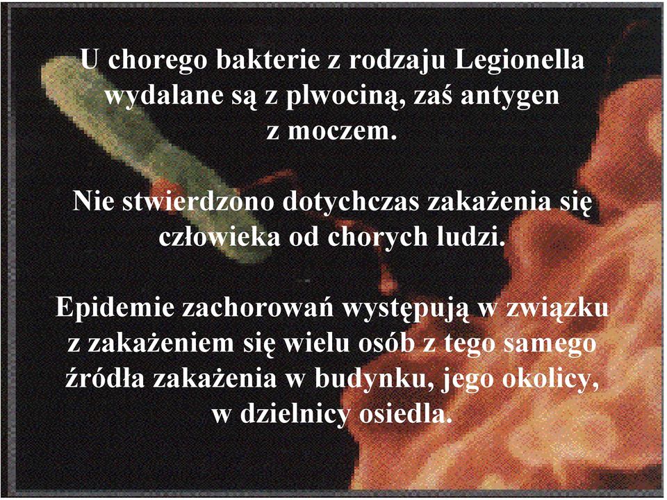 Nie stwierdzono dotychczas zakażenia się człowieka od chorych ludzi.