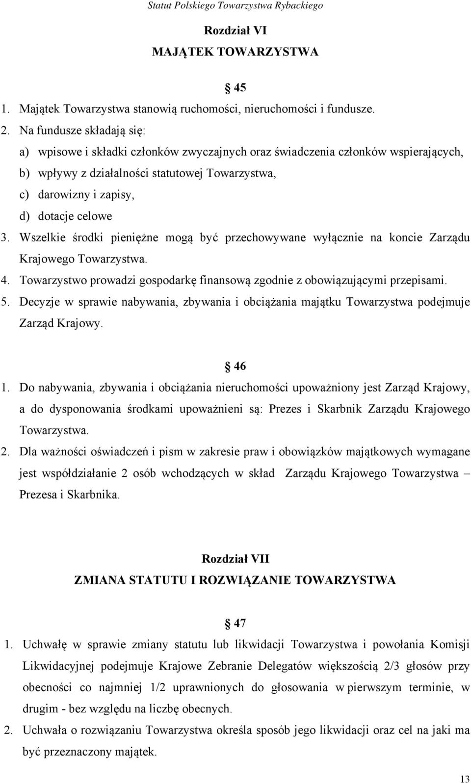 3. Wszelkie środki pieniężne mogą być przechowywane wyłącznie na koncie Zarządu Krajowego Towarzystwa. 4. Towarzystwo prowadzi gospodarkę finansową zgodnie z obowiązującymi przepisami. 5.