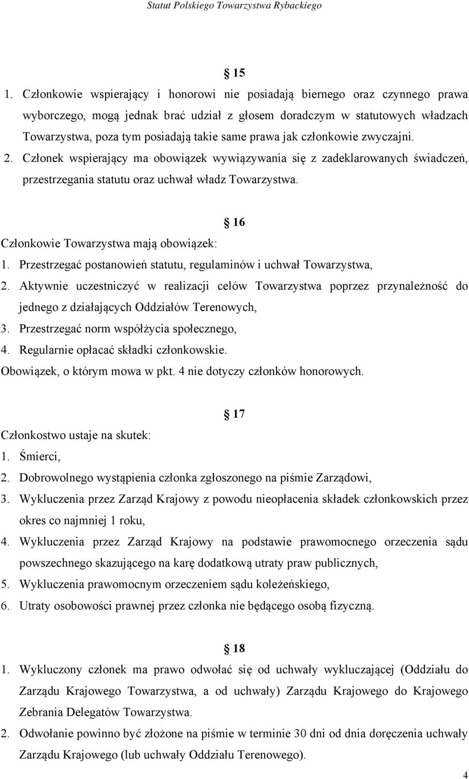 16 Członkowie Towarzystwa mają obowiązek: 1. Przestrzegać postanowień statutu, regulaminów i uchwał Towarzystwa, 2.