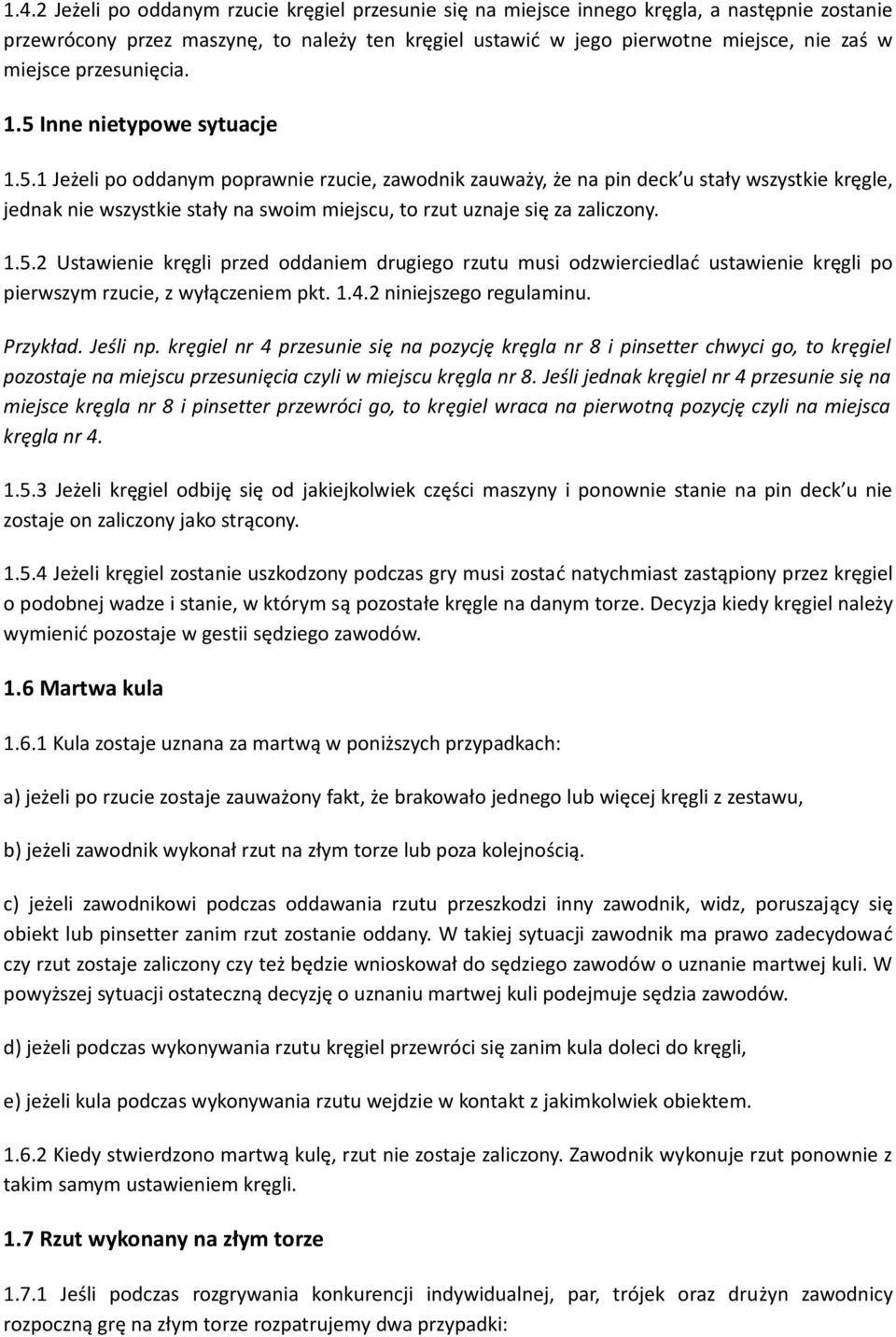 1.5.2 Ustawienie kręgli przed oddaniem drugiego rzutu musi odzwierciedlać ustawienie kręgli po pierwszym rzucie, z wyłączeniem pkt. 1.4.2 niniejszego regulaminu. Przykład. Jeśli np.