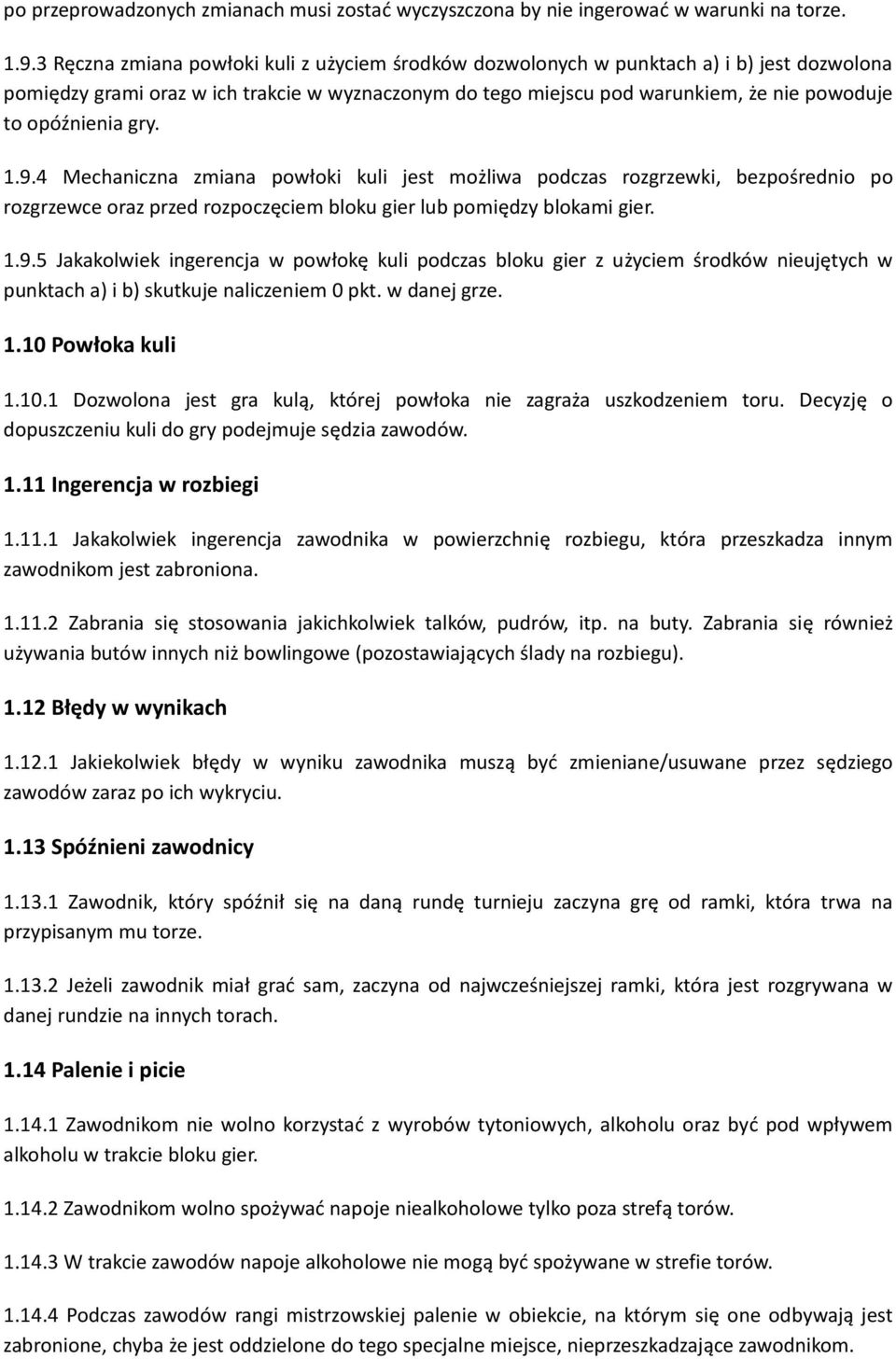 opóźnienia gry. 1.9.4 Mechaniczna zmiana powłoki kuli jest możliwa podczas rozgrzewki, bezpośrednio po rozgrzewce oraz przed rozpoczęciem bloku gier lub pomiędzy blokami gier. 1.9.5 Jakakolwiek ingerencja w powłokę kuli podczas bloku gier z użyciem środków nieujętych w punktach a) i b) skutkuje naliczeniem 0 pkt.