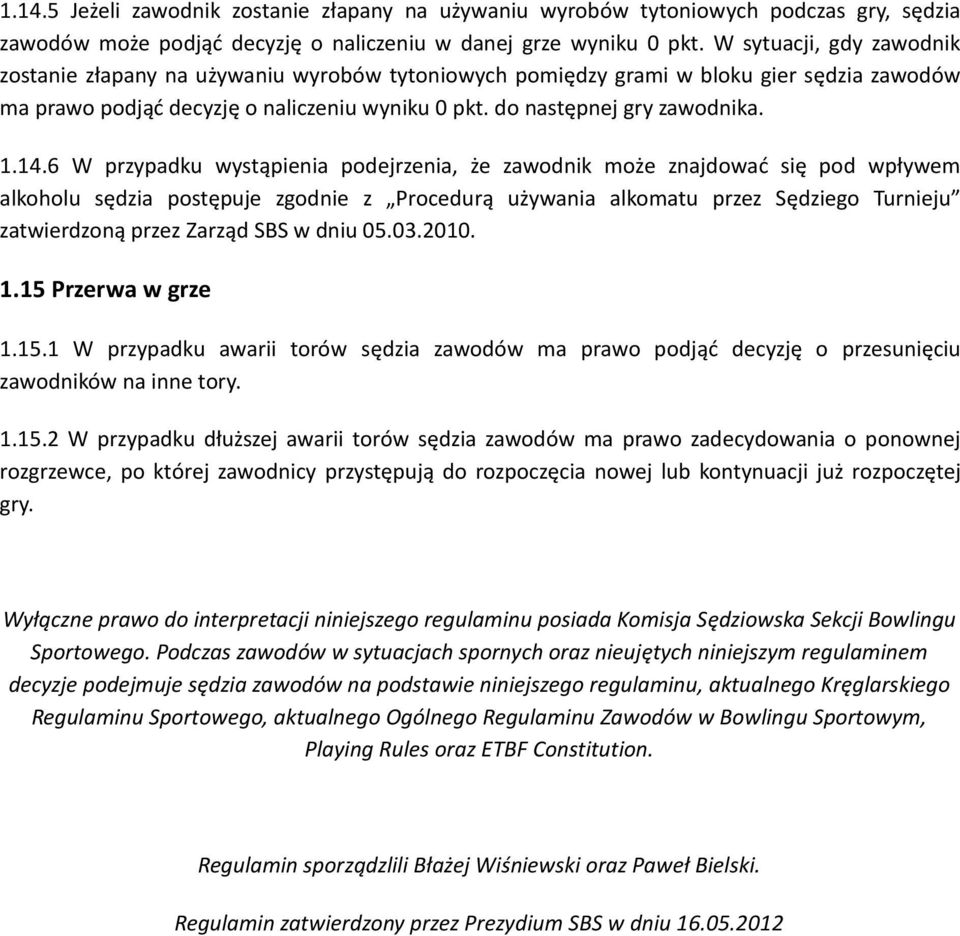 14.6 W przypadku wystąpienia podejrzenia, że zawodnik może znajdować się pod wpływem alkoholu sędzia postępuje zgodnie z Procedurą używania alkomatu przez Sędziego Turnieju zatwierdzoną przez Zarząd