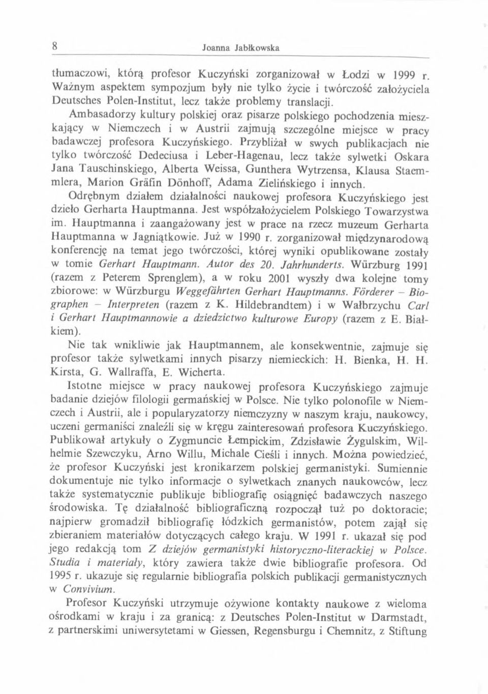 Przybliżał w swych publikacjach nie tylko twórczość Dedeciusa i Leber-Hagenau, lecz także sylwetki Oskara Jana Tauschinskiego, Alberta Weissa, Gunthera Wytrzensa, Klausa Staemmlera, M arion G räfin