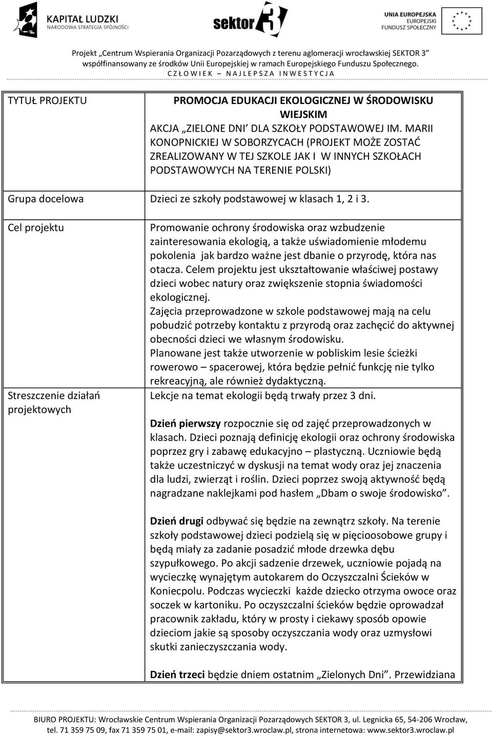 Cel projektu Promowanie ochrony środowiska oraz wzbudzenie zainteresowania ekologią, a także uświadomienie młodemu pokolenia jak bardzo ważne jest dbanie o przyrodę, która nas otacza.