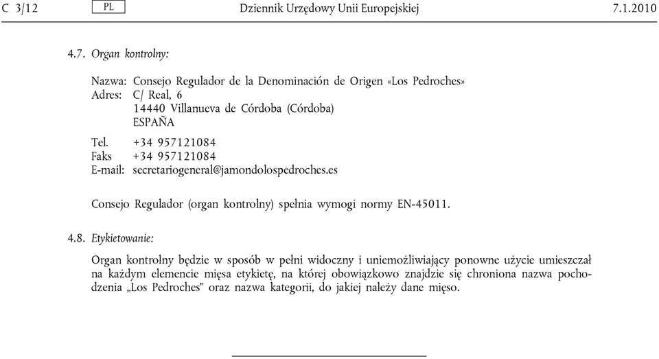 Organ kontrolny: Nazwa: Consejo Regulador de la Denominación de Origen «Los Pedroches» Adres: C/ Real, 6 14440 Villanueva de Córdoba (Córdoba) ESPAÑA Tel.