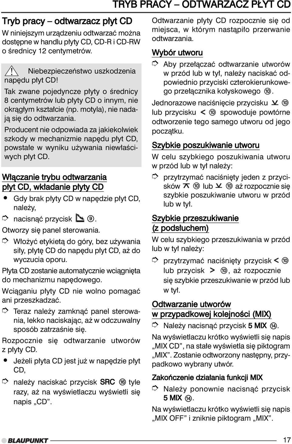 Producent nie odpowiada za jakiekolwiek szkody w mechanizmie nap du p yt CD, powsta e w wyniku u ywania niew aêciwych p yt CD.