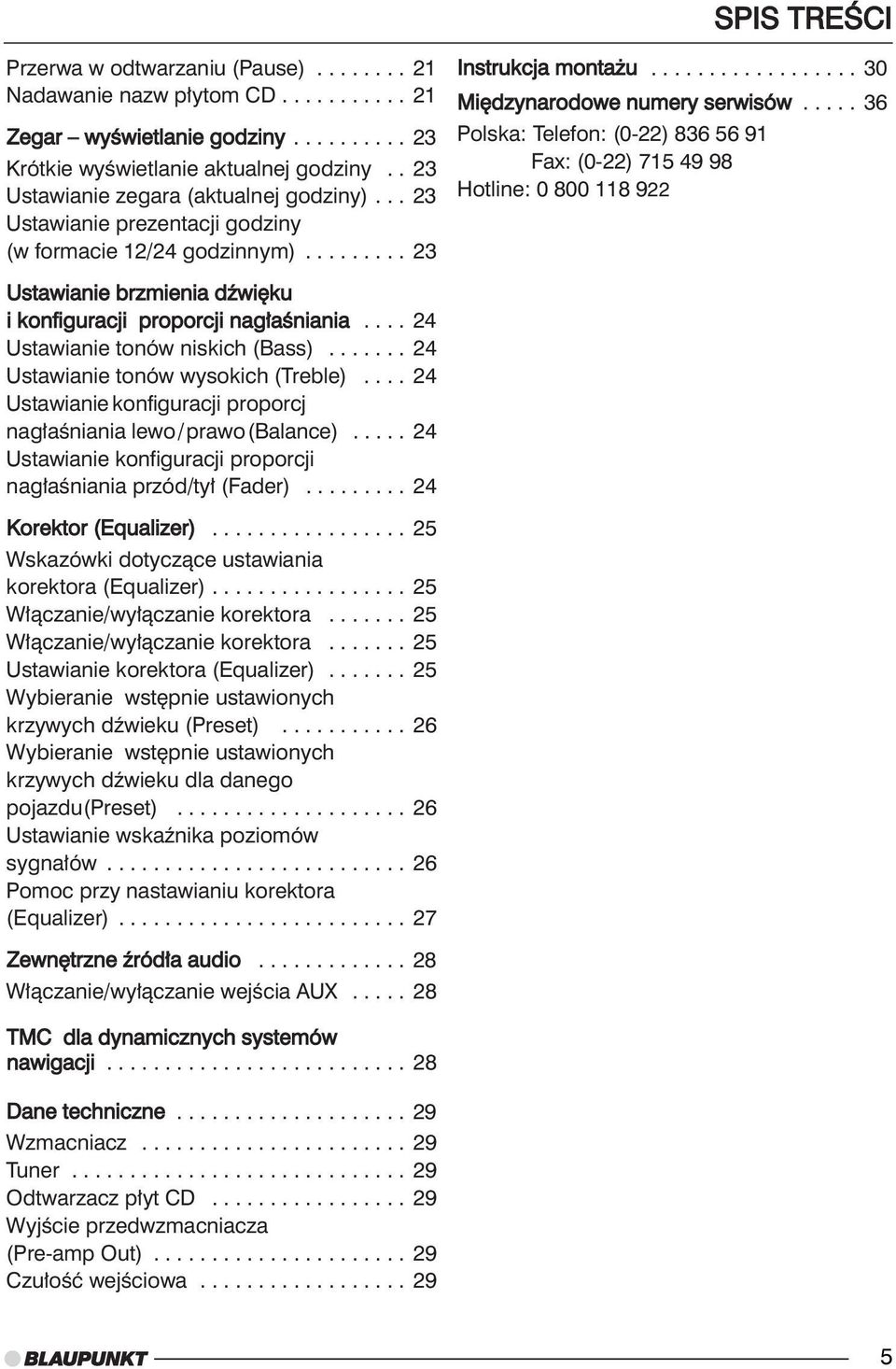 .... 36 Polska: Telefon: (0-22) 836 56 91 Fax: (0-22) 715 49 98 Hotline: 0 800 118 922 Ustawianie brzmienia dêwi ku i konfiguracji proporcji nag aêniania.... 24 Ustawianie tonów niskich (Bass).