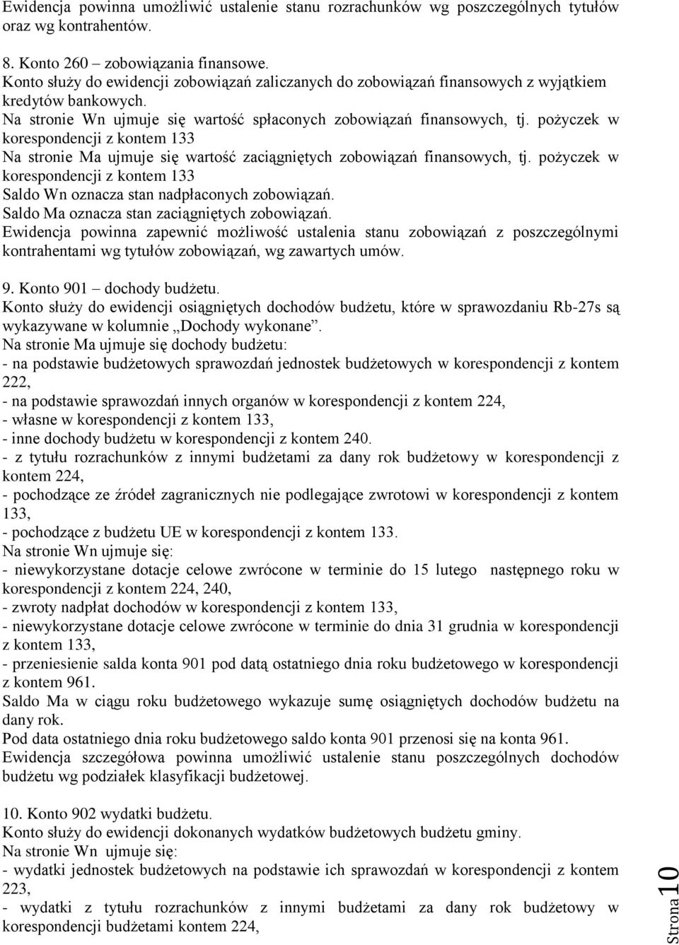 pożyczek w korespondencji z kontem 133 Na stronie Ma ujmuje się wartość zaciągniętych zobowiązań finansowych, tj. pożyczek w korespondencji z kontem 133 Saldo Wn oznacza stan nadpłaconych zobowiązań.