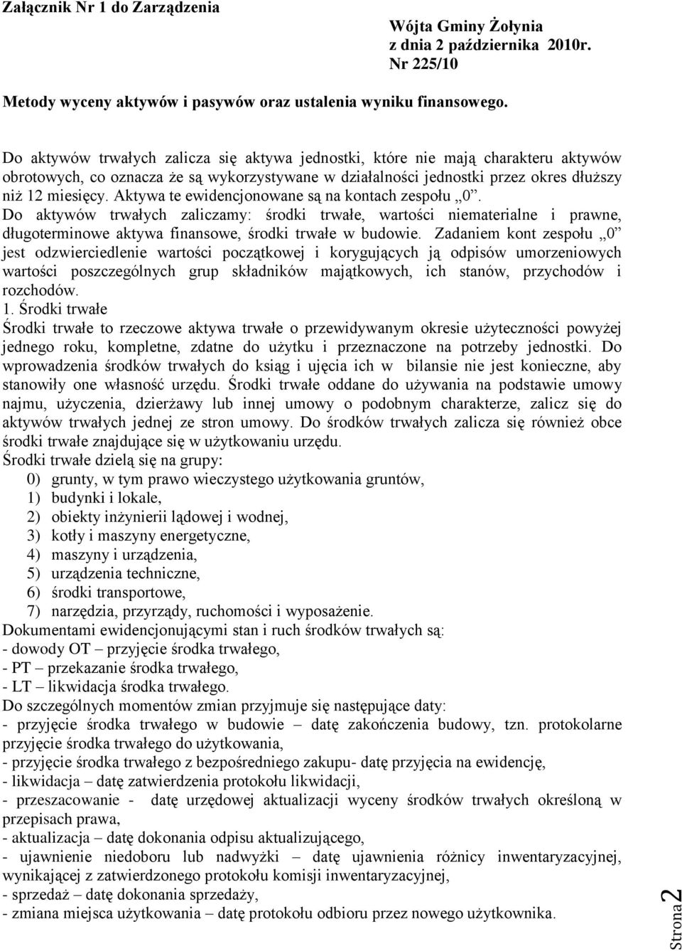 Aktywa te ewidencjonowane są na kontach zespołu 0. Do aktywów trwałych zaliczamy: środki trwałe, wartości niematerialne i prawne, długoterminowe aktywa finansowe, środki trwałe w budowie.