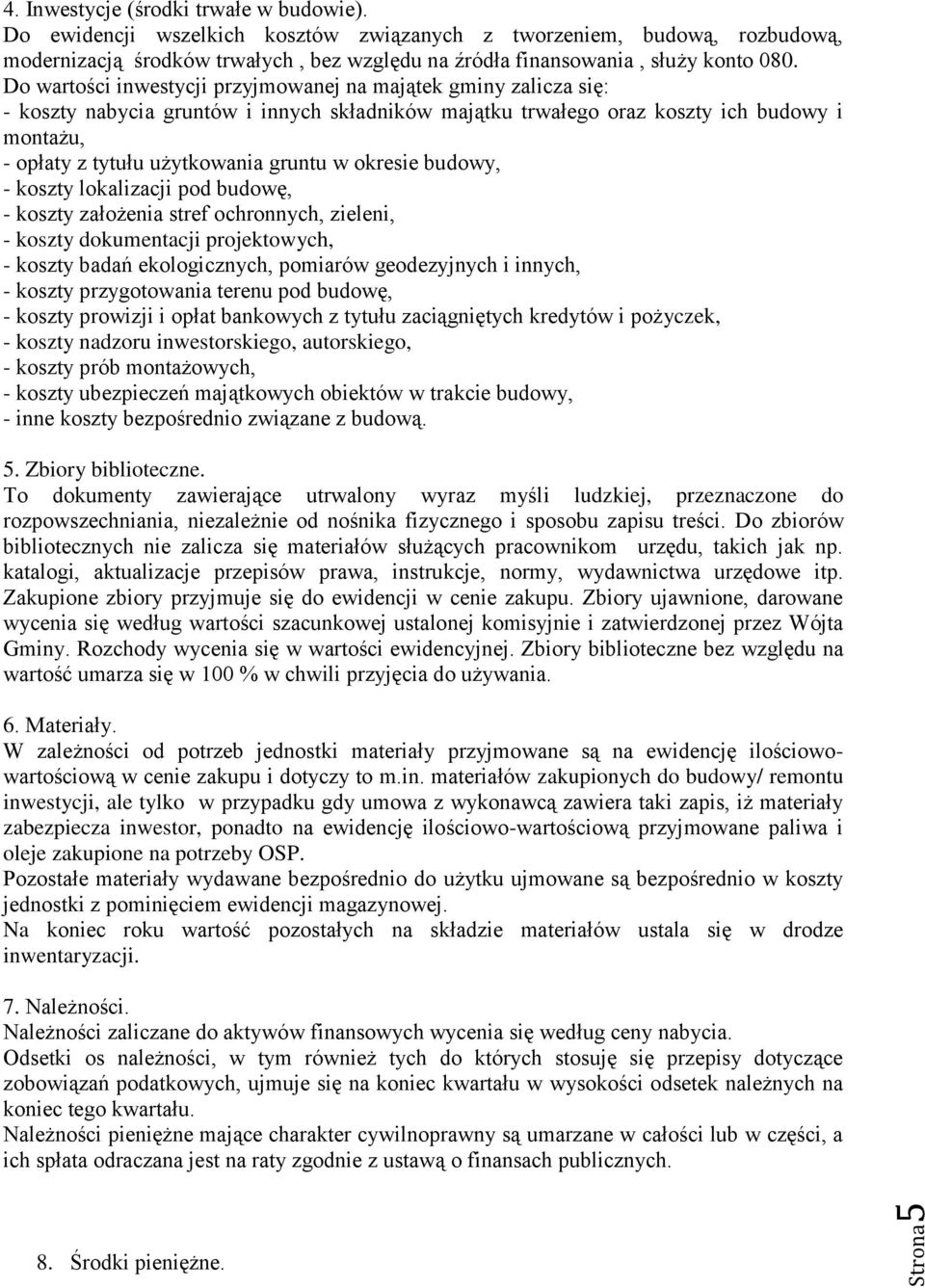 Do wartości inwestycji przyjmowanej na majątek gminy zalicza się: - koszty nabycia gruntów i innych składników majątku trwałego oraz koszty ich budowy i montażu, - opłaty z tytułu użytkowania gruntu