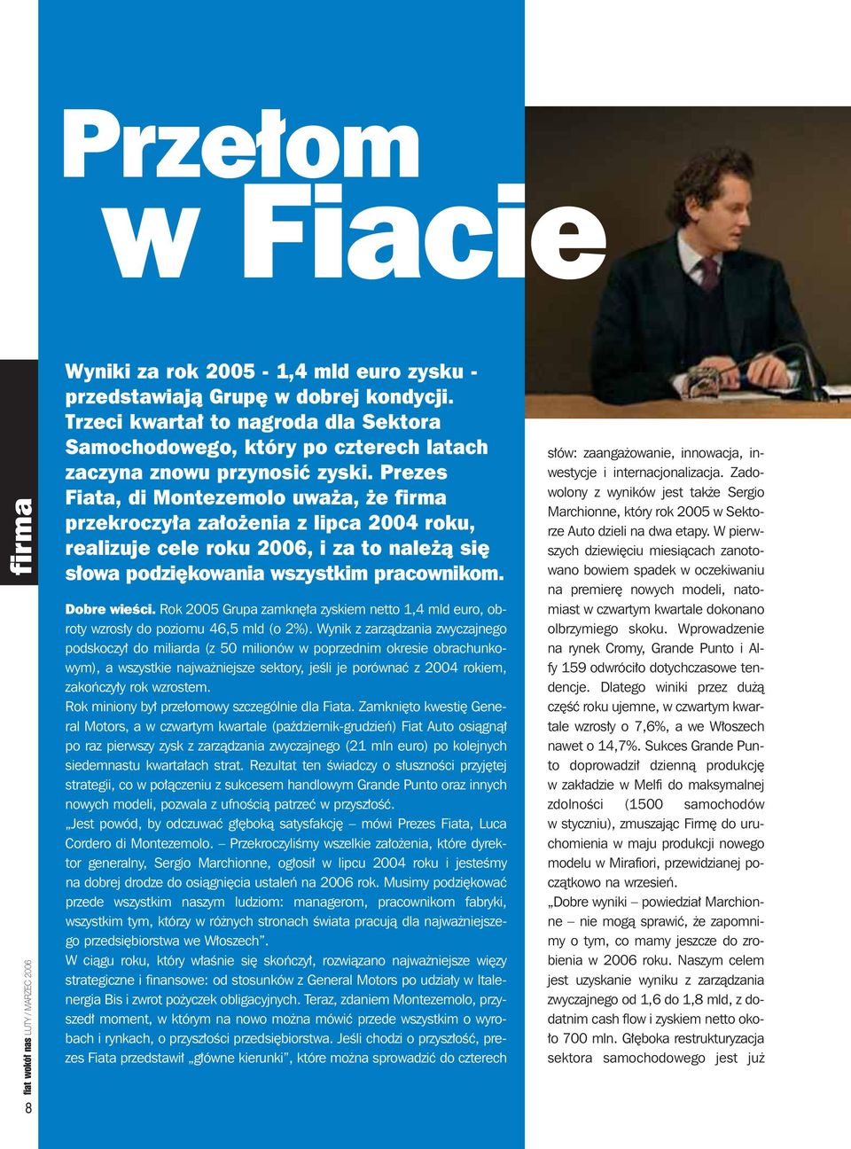Prezes Fiata, di Montezemolo uwa a, e firma przekroczy a za o enia z lipca 2004 roku, realizuje cele roku 2006, i za to nale à si s owa podzi kowania wszystkim pracownikom. Do bre wie Êci.