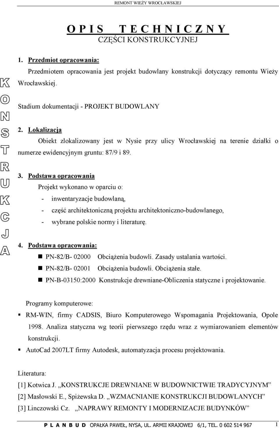 Podstawa opracowania Projekt wykonano w oparciu o: - inwentaryzacje budowlaną, - część architektoniczną projektu architektoniczno-budowlanego, - wybrane polskie normy i literaturę. 4.