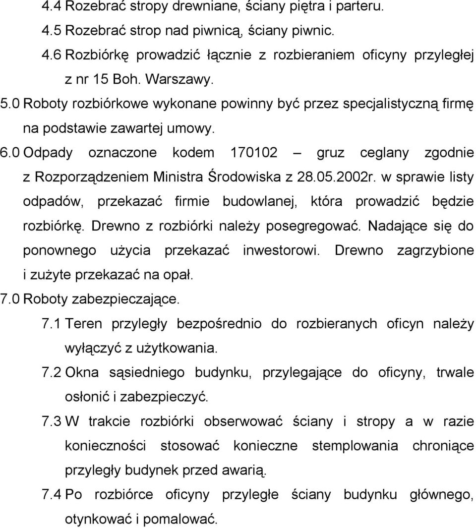 2002r. w sprawie listy odpadów, przekazać firmie budowlanej, która prowadzić będzie rozbiórkę. Drewno z rozbiórki należy posegregować. Nadające się do ponownego użycia przekazać inwestorowi.