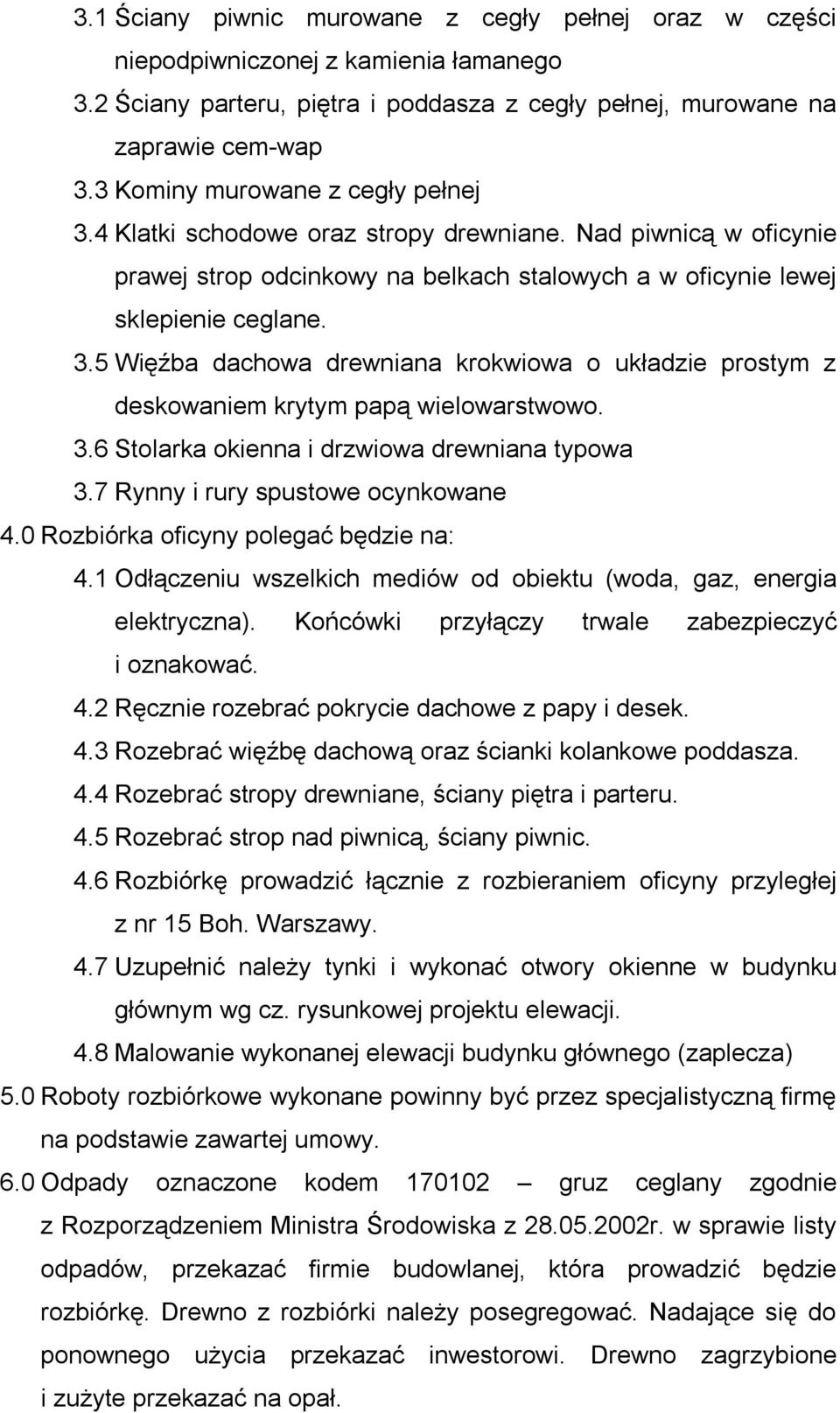 3.6 Stolarka okienna i drzwiowa drewniana typowa 3.7 Rynny i rury spustowe ocynkowane 4.0 Rozbiórka oficyny polegać będzie na: 4.