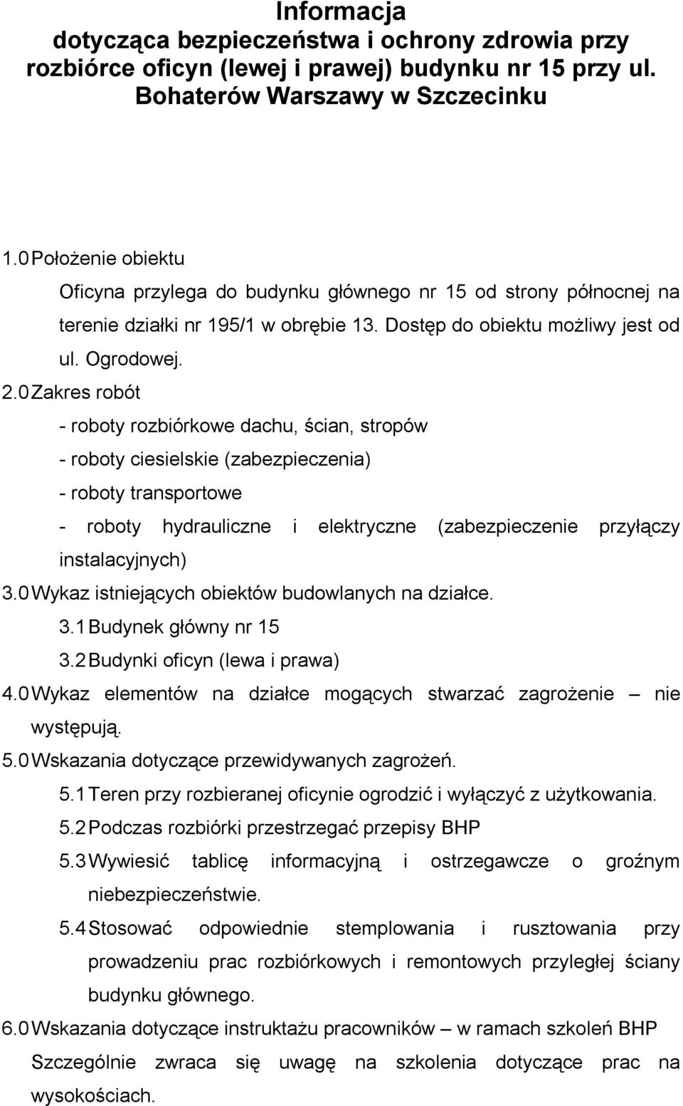 0 Zakres robót - roboty rozbiórkowe dachu, ścian, stropów - roboty ciesielskie (zabezpieczenia) - roboty transportowe - roboty hydrauliczne i elektryczne (zabezpieczenie przyłączy instalacyjnych) 3.