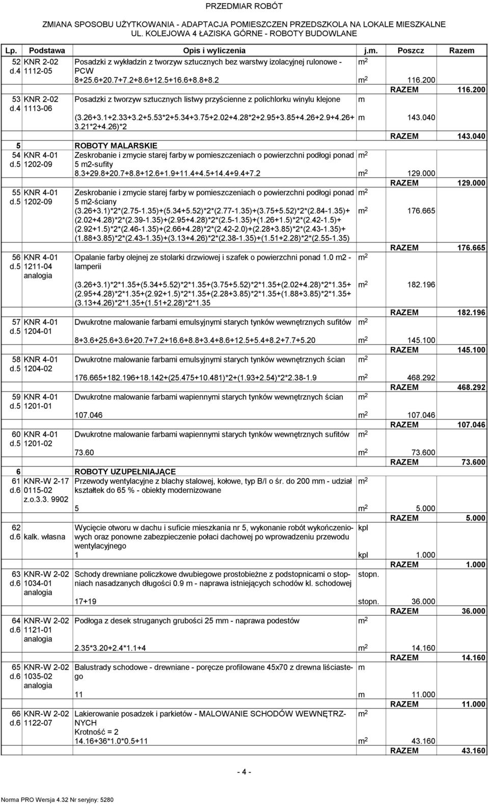040 3.21*2+4.26)*2 RAZEM 143.040 5 ROBOTY MALARSKIE 54 KNR 4-01 Zeskrobanie i zycie starej farby w poieszczeniach o powierzchni podłogi ponad d.5 1202-09 5 2-sufity 8.3+29.8+20.7+8.8+12.6+1.9+11.4+4.