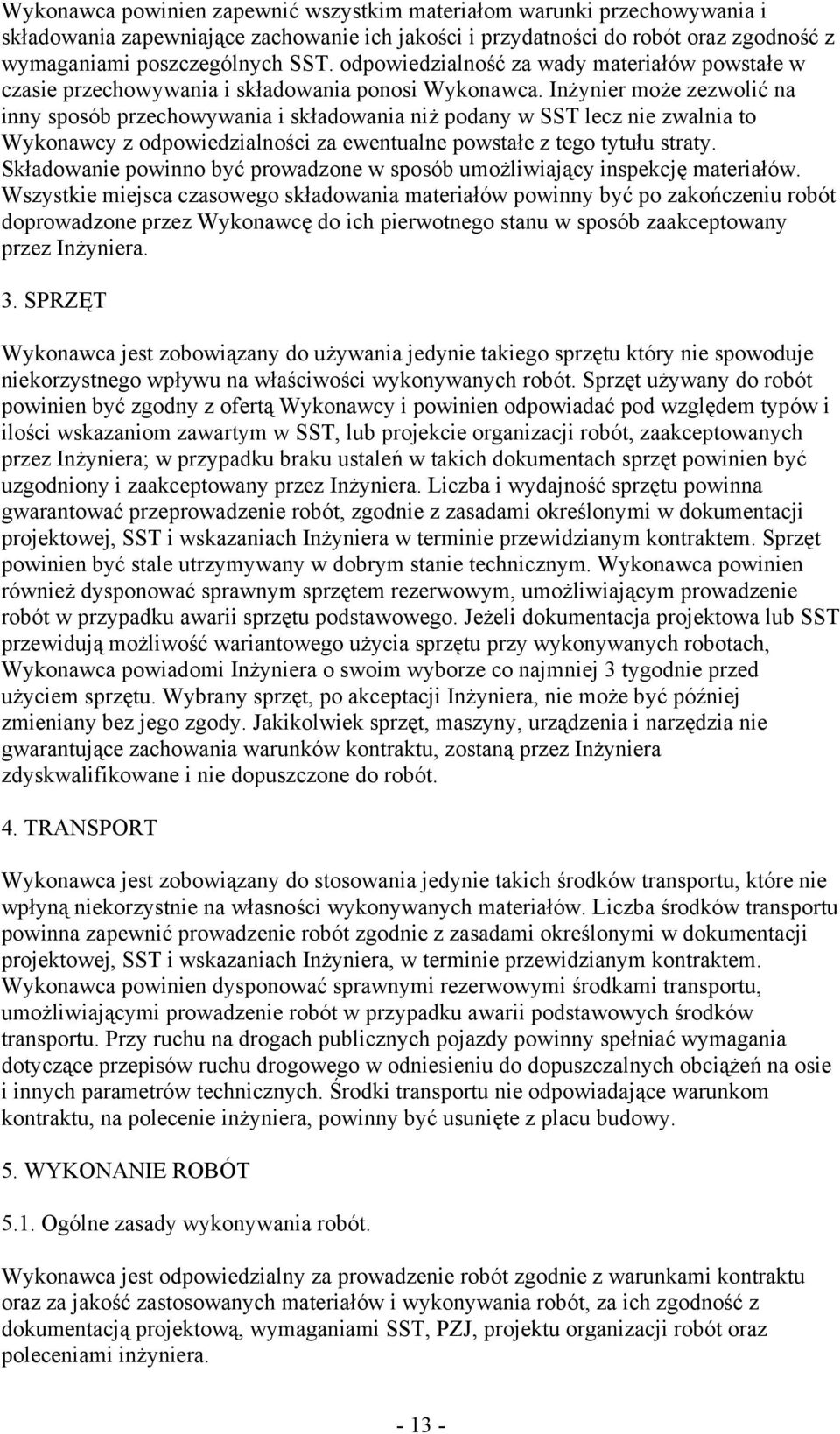 Inżynier może zezwolić na inny sposób przechowywania i składowania niż podany w SST lecz nie zwalnia to Wykonawcy z odpowiedzialności za ewentualne powstałe z tego tytułu straty.