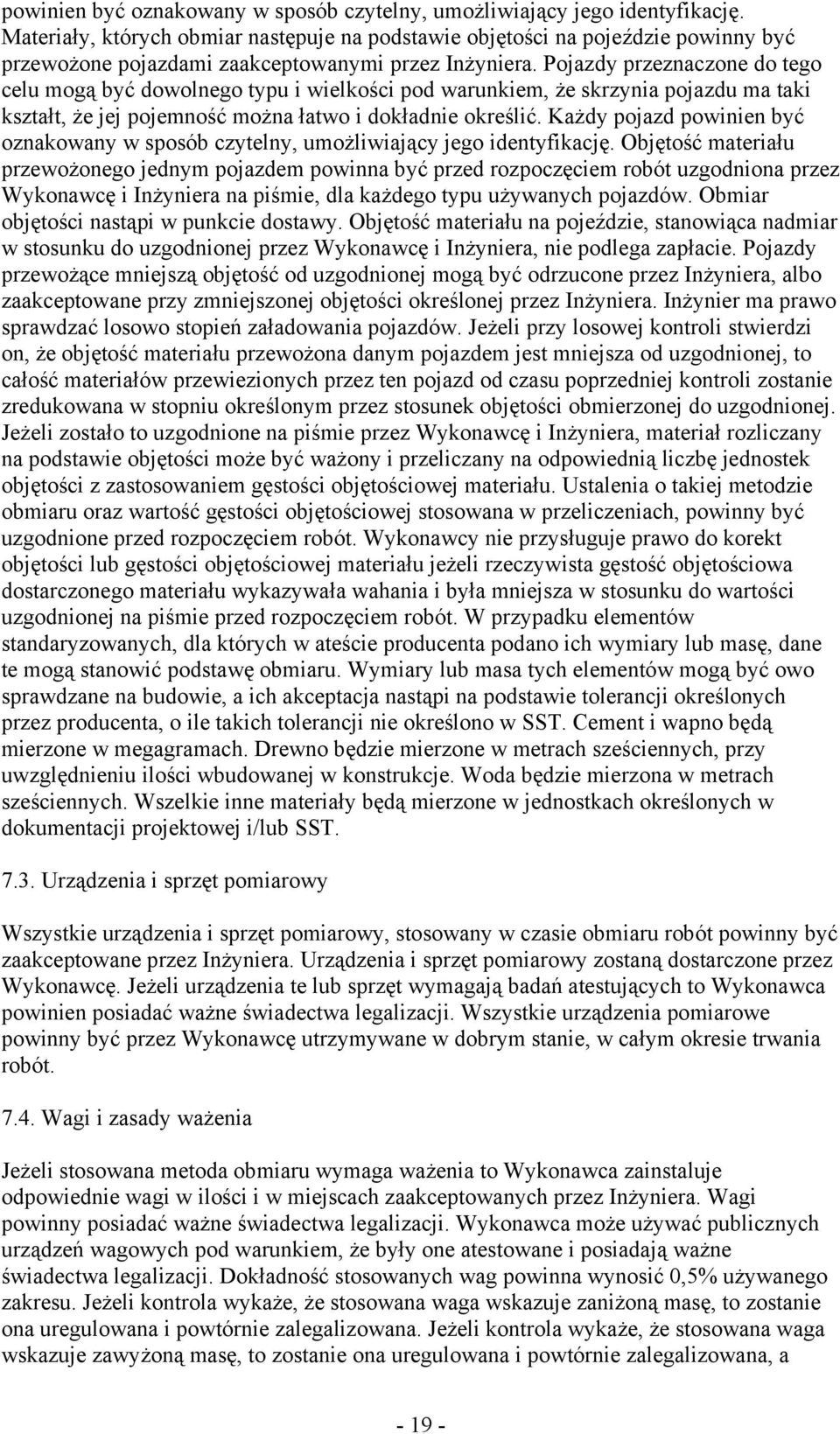 Pojazdy przeznaczone do tego celu mogą być dowolnego typu i wielkości pod warunkiem, że skrzynia pojazdu ma taki kształt, że jej pojemność można łatwo i dokładnie określić.