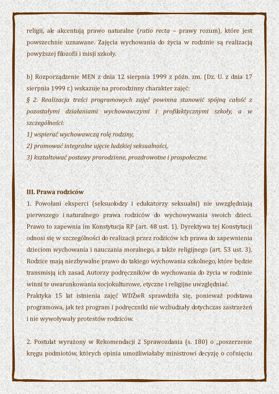 Realizacja treści programowych zajęć powinna stanowić spójną całość z pozostałymi działaniami wychowawczymi i profilaktycznymi szkoły, a w szczególności: 1) wspierać wychowawczą rolę rodziny, 2)