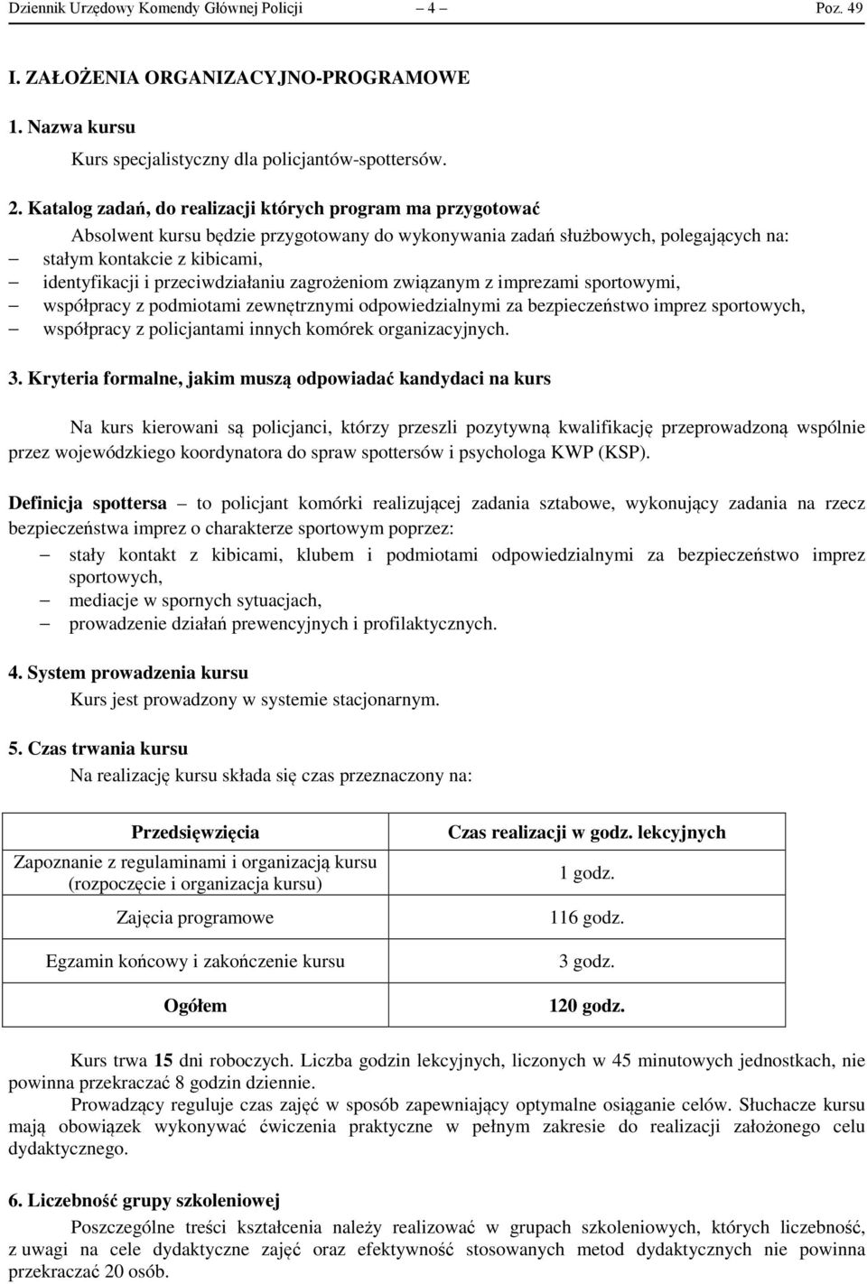 zagrożeniom związanym z imprezami sportowymi, współpracy z podmiotami zewnętrznymi odpowiedzialnymi za bezpieczeństwo imprez sportowych, współpracy z policjantami innych komórek organizacyjnych. 3.