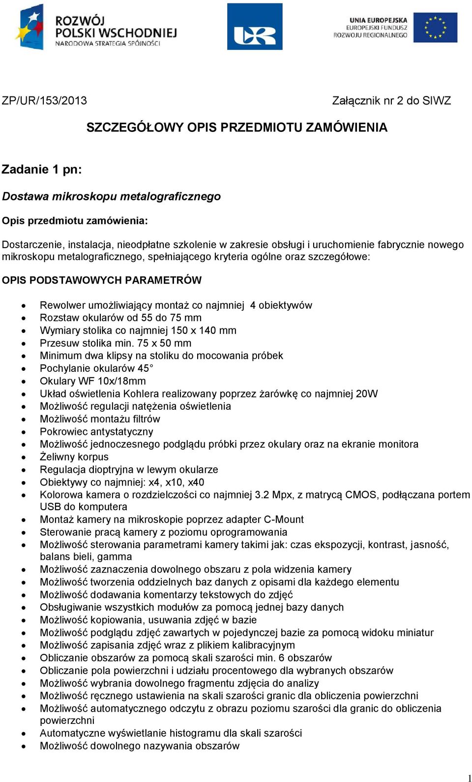 co najmniej 4 obiektywów Rozstaw okularów od 55 do 75 mm Wymiary stolika co najmniej 150 x 140 mm Przesuw stolika min.