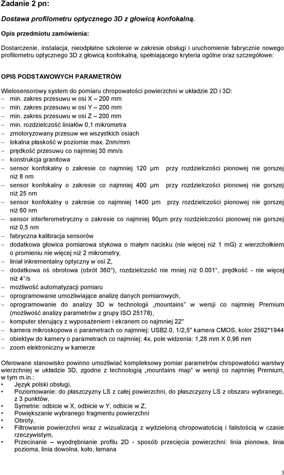 ogólne oraz szczegółowe: OPIS PODSTAWOWYCH PARAMETRÓW Wielosensorowy system do pomiaru chropowatości powierzchni w układzie 2D i 3D: min. zakres przesuwu w osi X 200 mm min.