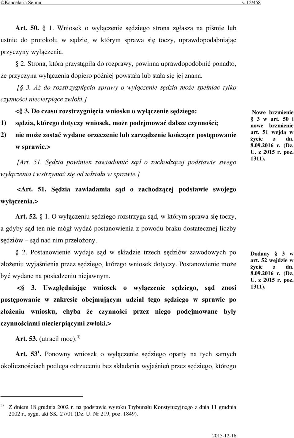 Aż do rozstrzygnięcia sprawy o wyłączenie sędzia może spełniać tylko czynności niecierpiące zwłoki.] < 3.