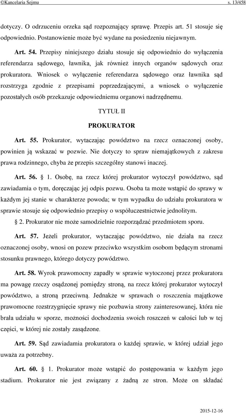 Wniosek o wyłączenie referendarza sądowego oraz ławnika sąd rozstrzyga zgodnie z przepisami poprzedzającymi, a wniosek o wyłączenie pozostałych osób przekazuje odpowiedniemu organowi nadrzędnemu.