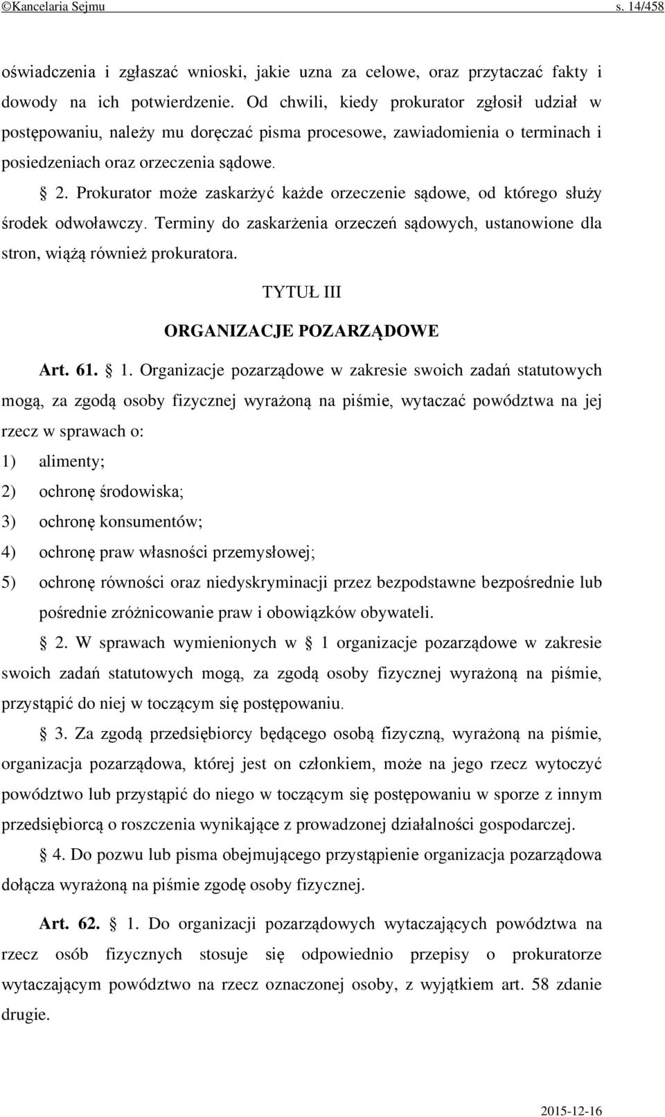 Prokurator może zaskarżyć każde orzeczenie sądowe, od którego służy środek odwoławczy. Terminy do zaskarżenia orzeczeń sądowych, ustanowione dla stron, wiążą również prokuratora.